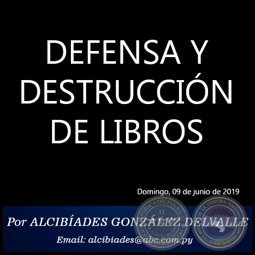 DEFENSA Y DESTRUCCIÓN DE LIBROS - Por ALCIBÍADES GONZÁLEZ DELVALLE - Domingo, 09 de junio de 2019